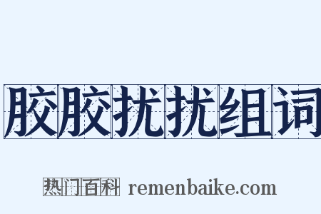 胶胶扰扰组词是什么意思的图片